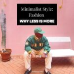 minimalist style Fashion: Why Less is More